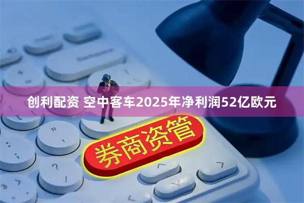 创利配资 空中客车2025年净利润52亿欧元